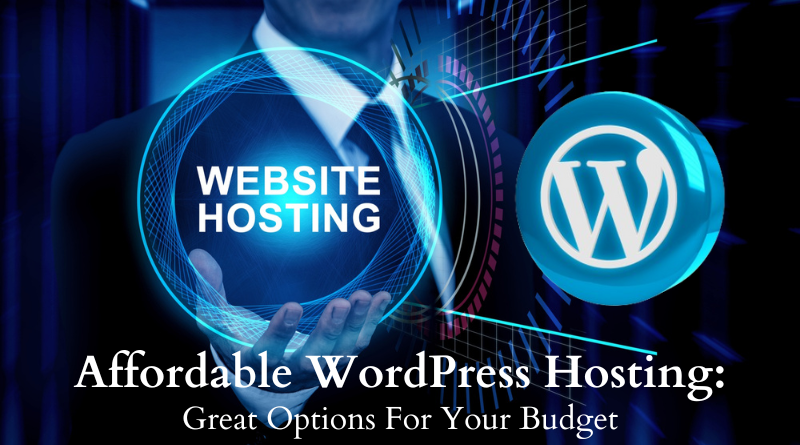 Affordable WordPress Hosting: Great Options For Your Budget